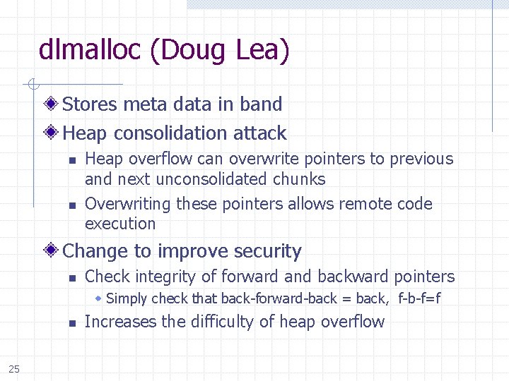 dlmalloc (Doug Lea) Stores meta data in band Heap consolidation attack n n Heap