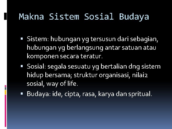 Makna Sistem Sosial Budaya Sistem: hubungan yg tersusun dari sebagian, hubungan yg berlangsung antar