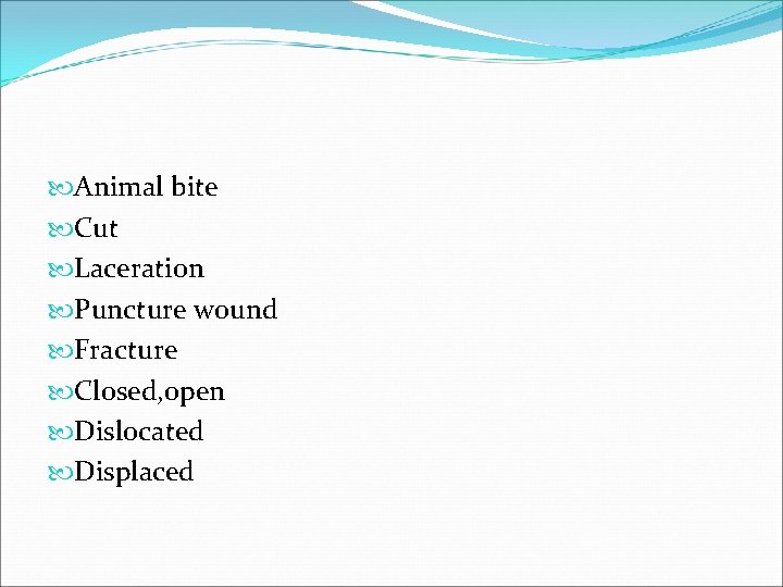  Animal bite Cut Laceration Puncture wound Fracture Closed, open Dislocated Displaced 
