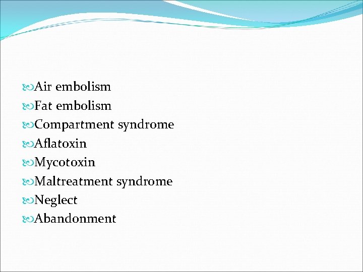  Air embolism Fat embolism Compartment syndrome Aflatoxin Mycotoxin Maltreatment syndrome Neglect Abandonment 