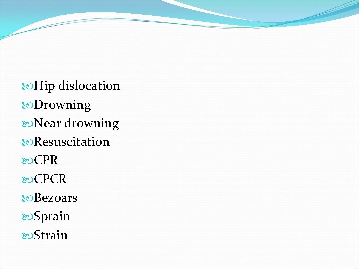  Hip dislocation Drowning Near drowning Resuscitation CPR CPCR Bezoars Sprain Strain 