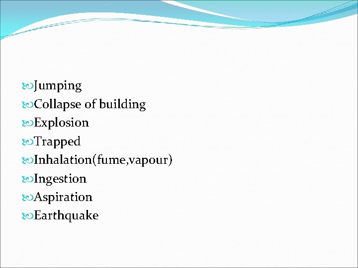  Jumping Collapse of building Explosion Trapped Inhalation(fume, vapour) Ingestion Aspiration Earthquake 