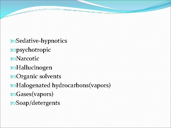  Sedative-hypnotics psychotropic Narcotic Hallucinogen Organic solvents Halogenated hydrocarbons(vapors) Gases(vapors) Soap/detergents 