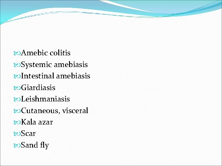  Amebic colitis Systemic amebiasis Intestinal amebiasis Giardiasis Leishmaniasis Cutaneous, visceral Kala azar Scar