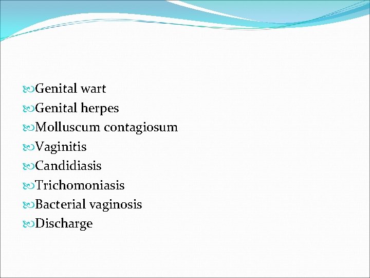  Genital wart Genital herpes Molluscum contagiosum Vaginitis Candidiasis Trichomoniasis Bacterial vaginosis Discharge 