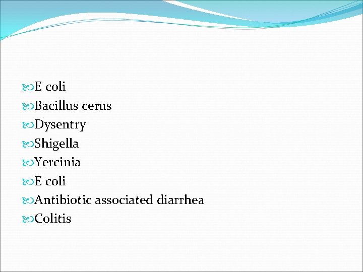  E coli Bacillus cerus Dysentry Shigella Yercinia E coli Antibiotic associated diarrhea Colitis