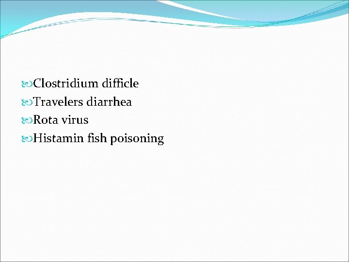  Clostridium difficle Travelers diarrhea Rota virus Histamin fish poisoning 
