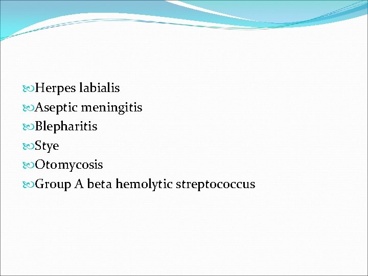  Herpes labialis Aseptic meningitis Blepharitis Stye Otomycosis Group A beta hemolytic streptococcus 