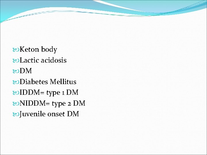  Keton body Lactic acidosis DM Diabetes Mellitus IDDM= type 1 DM NIDDM= type