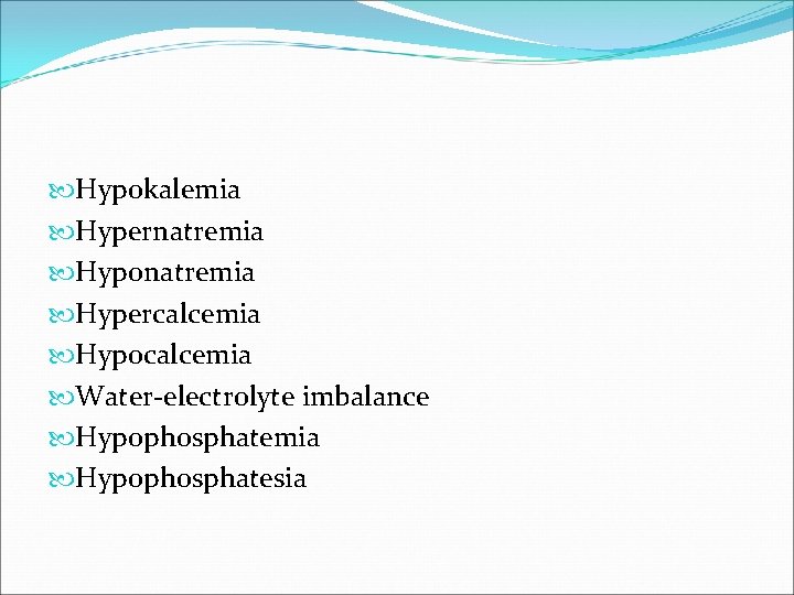  Hypokalemia Hypernatremia Hyponatremia Hypercalcemia Hypocalcemia Water-electrolyte imbalance Hypophosphatemia Hypophosphatesia 