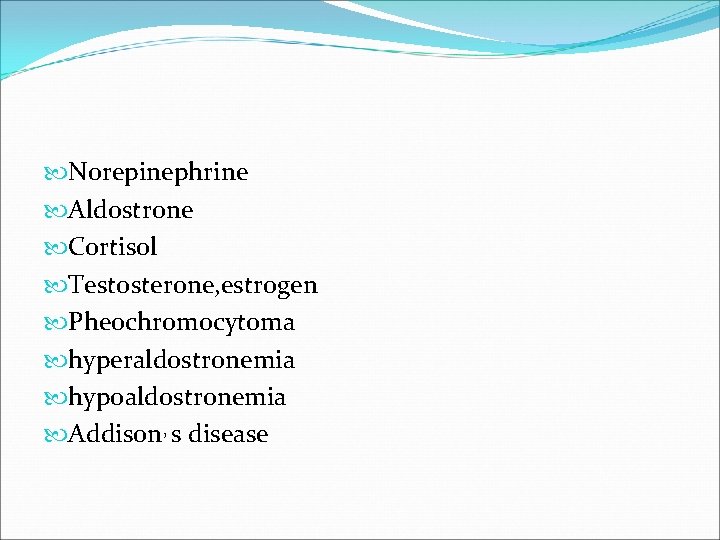  Norepinephrine Aldostrone Cortisol Testosterone, estrogen Pheochromocytoma hyperaldostronemia hypoaldostronemia Addison, s disease 