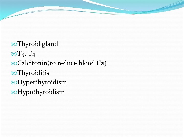  Thyroid gland T 3, T 4 Calcitonin(to reduce blood Ca) Thyroiditis Hyperthyroidism Hypothyroidism