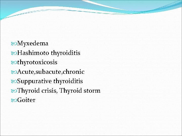  Myxedema Hashimoto thyroiditis thyrotoxicosis Acute, subacute, chronic Suppurative thyroiditis Thyroid crisis, Thyroid storm