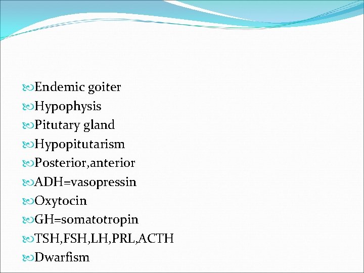  Endemic goiter Hypophysis Pitutary gland Hypopitutarism Posterior, anterior ADH=vasopressin Oxytocin GH=somatotropin TSH, FSH,