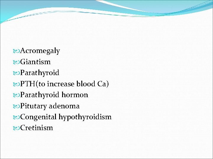  Acromegaly Giantism Parathyroid PTH(to increase blood Ca) Parathyroid hormon Pitutary adenoma Congenital hypothyroidism