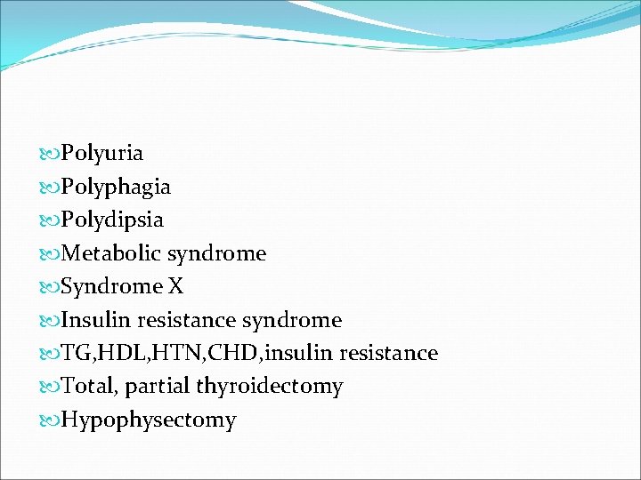  Polyuria Polyphagia Polydipsia Metabolic syndrome Syndrome X Insulin resistance syndrome TG, HDL, HTN,