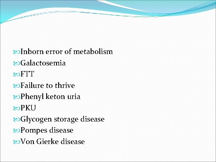  Inborn error of metabolism Galactosemia FTT Failure to thrive Phenyl keton uria PKU