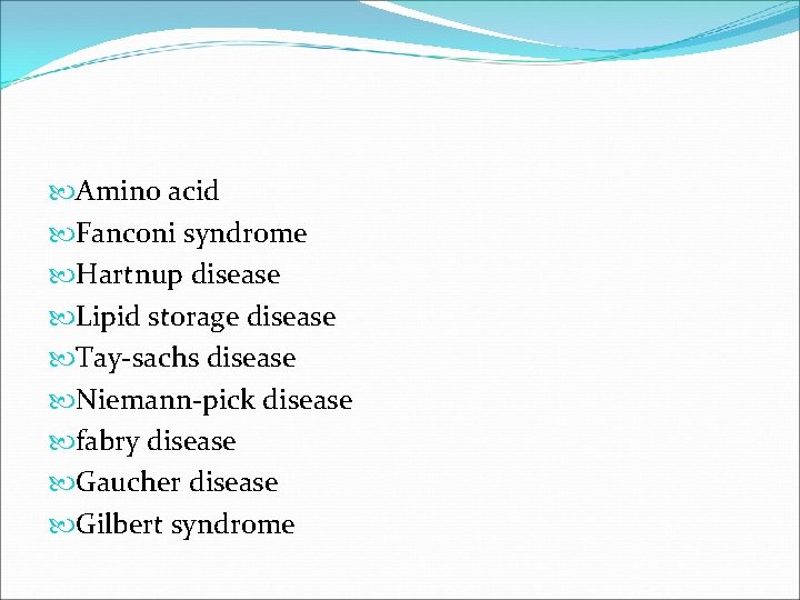  Amino acid Fanconi syndrome Hartnup disease Lipid storage disease Tay-sachs disease Niemann-pick disease