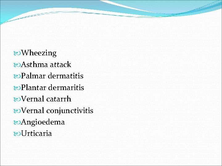  Wheezing Asthma attack Palmar dermatitis Plantar dermaritis Vernal catarrh Vernal conjunctivitis Angioedema Urticaria