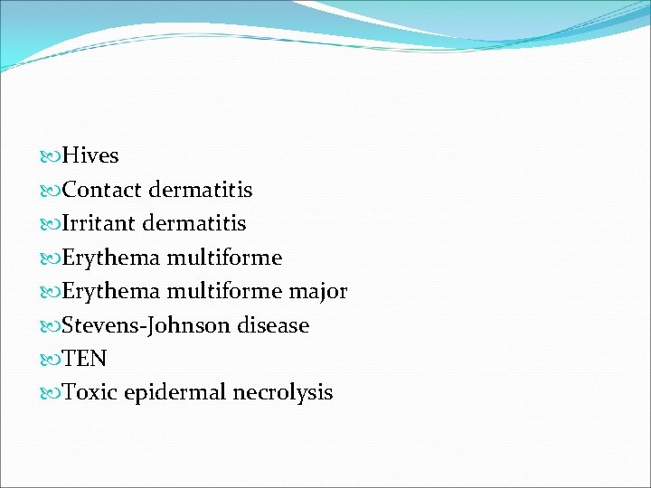  Hives Contact dermatitis Irritant dermatitis Erythema multiforme major Stevens-Johnson disease TEN Toxic epidermal