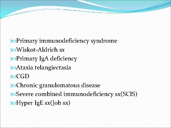  Primary immunodeficiency syndrome Wiskot-Aldrich sx Primary Ig. A deficiency Ataxia telangiectasia CGD Chronic