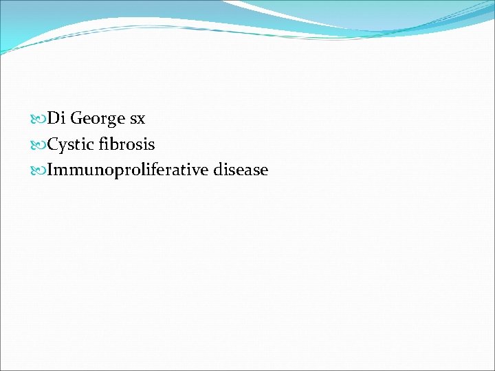  Di George sx Cystic fibrosis Immunoproliferative disease 