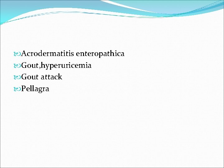  Acrodermatitis enteropathica Gout, hyperuricemia Gout attack Pellagra 