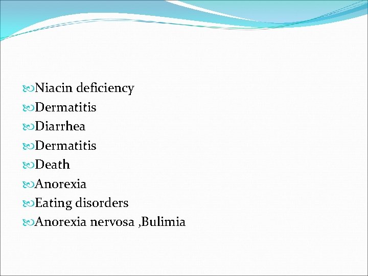  Niacin deficiency Dermatitis Diarrhea Dermatitis Death Anorexia Eating disorders Anorexia nervosa , Bulimia