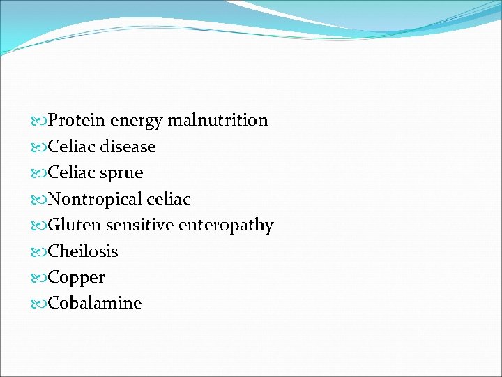  Protein energy malnutrition Celiac disease Celiac sprue Nontropical celiac Gluten sensitive enteropathy Cheilosis