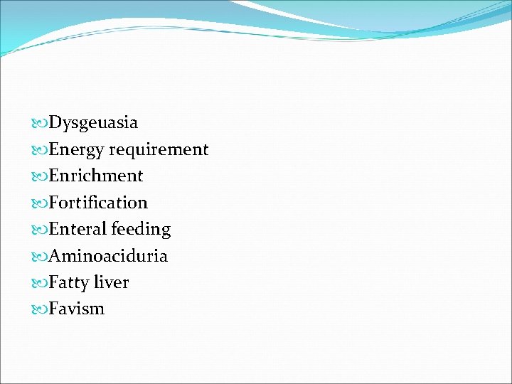  Dysgeuasia Energy requirement Enrichment Fortification Enteral feeding Aminoaciduria Fatty liver Favism 