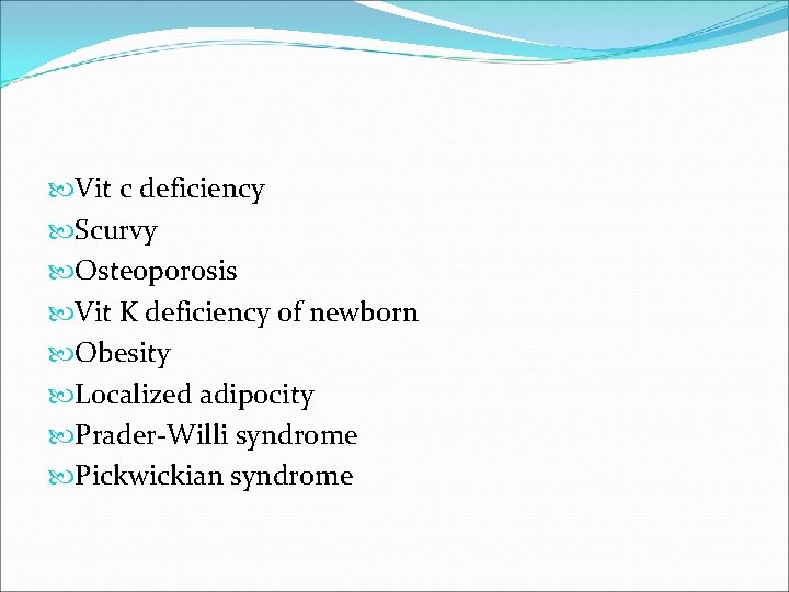  Vit c deficiency Scurvy Osteoporosis Vit K deficiency of newborn Obesity Localized adipocity