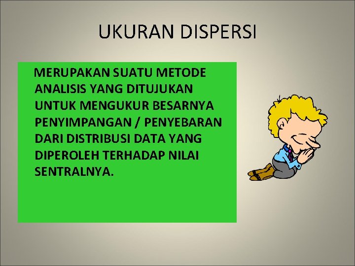 UKURAN DISPERSI MERUPAKAN SUATU METODE ANALISIS YANG DITUJUKAN UNTUK MENGUKUR BESARNYA PENYIMPANGAN / PENYEBARAN