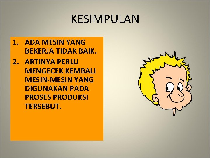 KESIMPULAN 1. ADA MESIN YANG BEKERJA TIDAK BAIK. 2. ARTINYA PERLU MENGECEK KEMBALI MESIN-MESIN