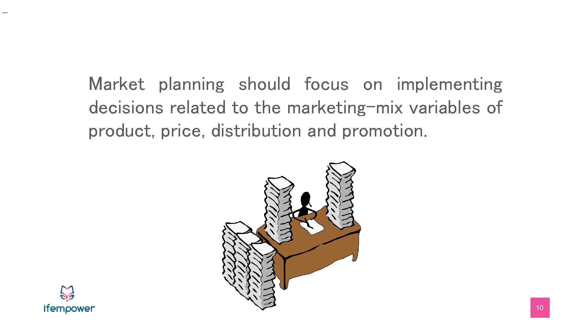 _ Market planning should focus on implementing decisions related to the marketing-mix variables of