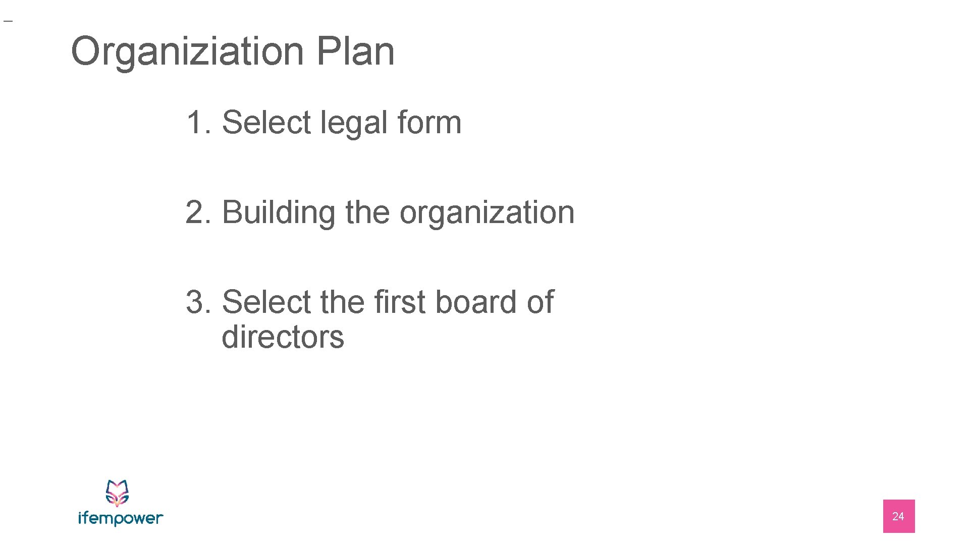 _ Organiziation Plan 1. Select legal form 2. Building the organization 3. Select the