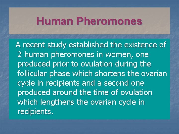Human Pheromones A recent study established the existence of 2 human pheromones in women,