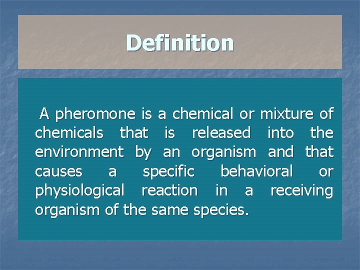 Definition A pheromone is a chemical or mixture of chemicals that is released into