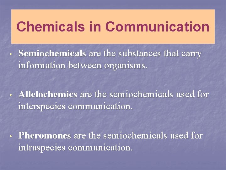Chemicals in Communication • Semiochemicals are the substances that carry information between organisms. •