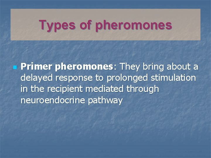 Types of pheromones n Primer pheromones: They bring about a delayed response to prolonged