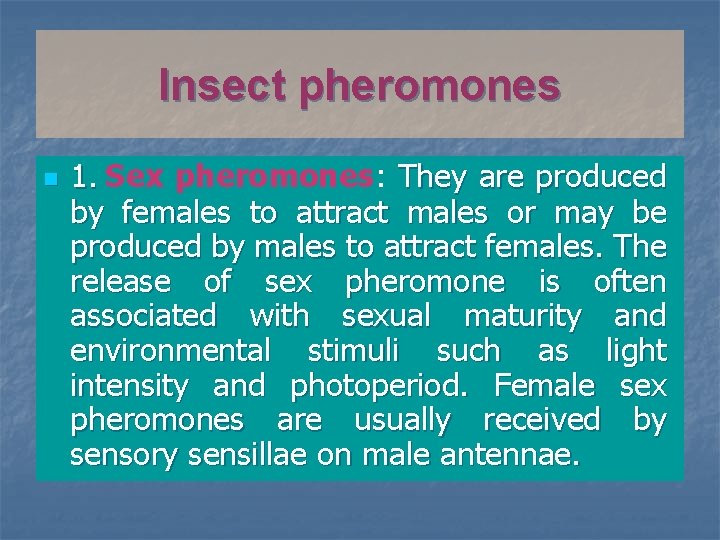 Insect pheromones n 1. Sex pheromones: They are produced by females to attract males
