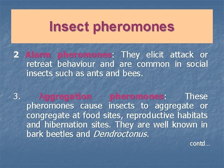 Insect pheromones 2 Alarm pheromones: They elicit attack or retreat behaviour and are common