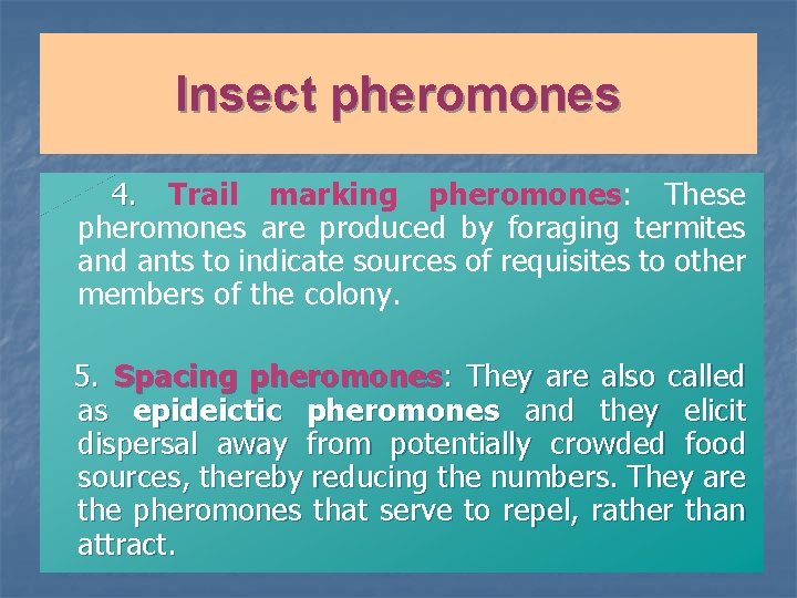 Insect pheromones 4. Trail marking pheromones: These pheromones are produced by foraging termites and