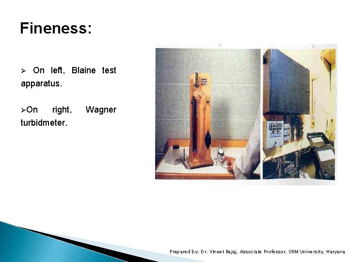 Fineness: Ø On left, Blaine test apparatus. ØOn right, turbidmeter. Wagner Prepared by: Dr.