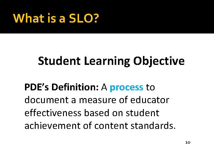 What is a SLO? Student Learning Objective PDE’s Definition: A process to document a