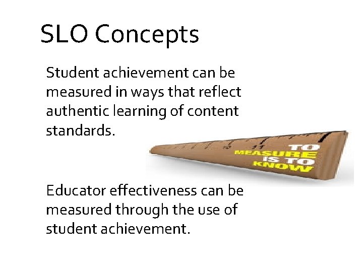 SLO Concepts Student achievement can be measured in ways that reflect authentic learning of