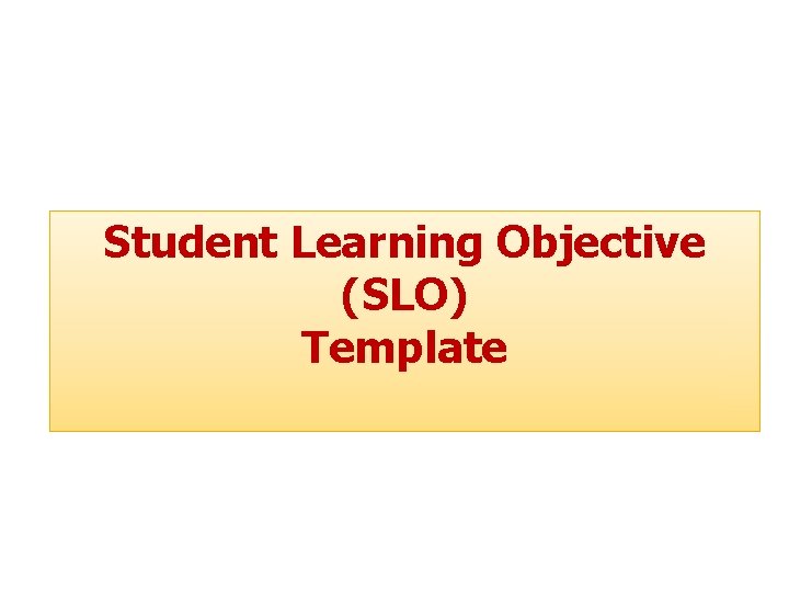 Student Learning Objective (SLO) Template 