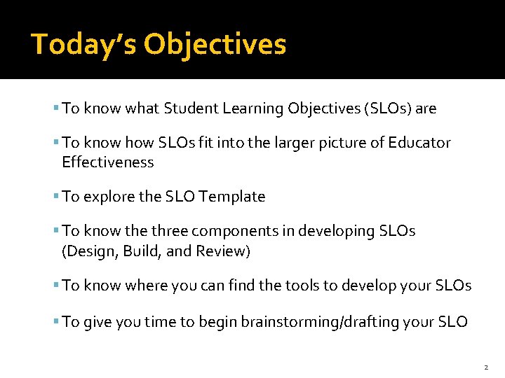 Today’s Objectives § To know what Student Learning Objectives (SLOs) are § To know