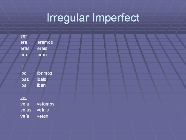 Irregular Imperfect ser eras era éramos erais eran ir ibas iba íbamos ibais iban