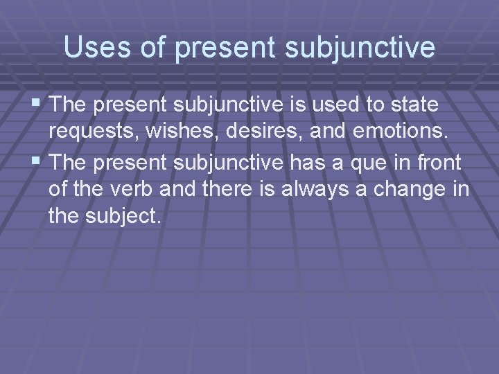 Uses of present subjunctive § The present subjunctive is used to state requests, wishes,