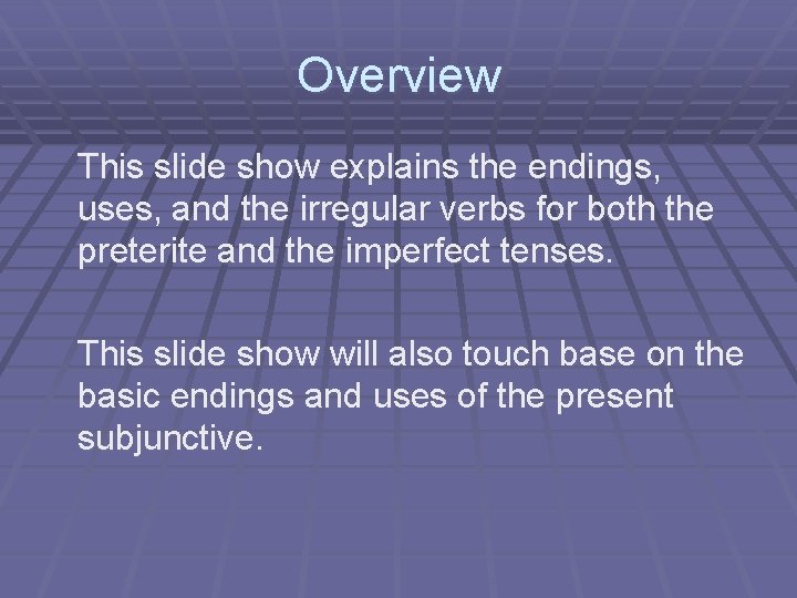 Overview This slide show explains the endings, uses, and the irregular verbs for both